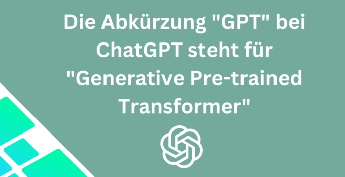 Abkürzung und Bedeutung: Für was steht GPT bei chatGPT?